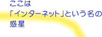 ここは「インターネット」という名の惑星